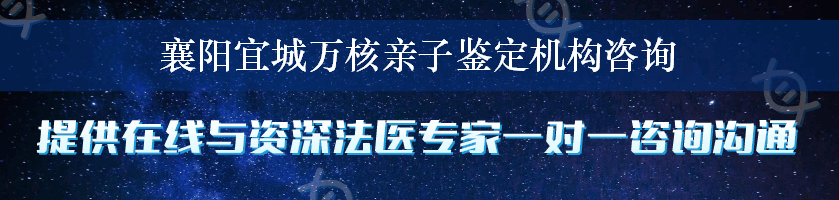 襄阳宜城万核亲子鉴定机构咨询